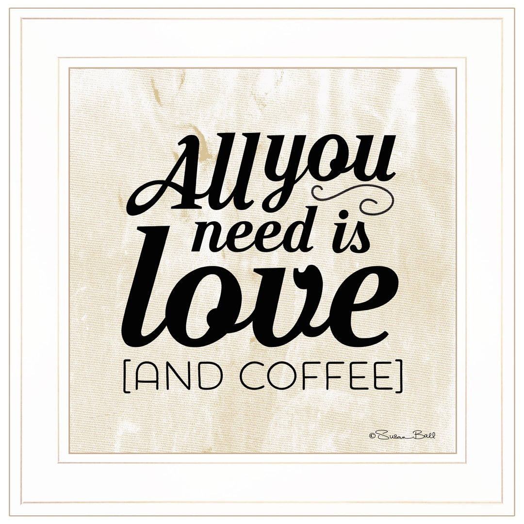 All You Need Is Love And Coffee 1 White Framed Print Wall Art